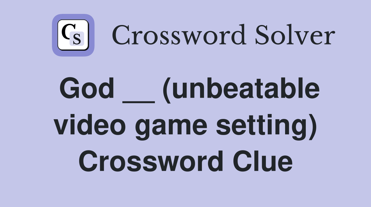 God __ (unbeatable video game setting) Crossword Clue Answers